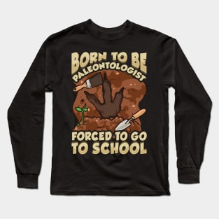 Born To Be A Paleontologist Forced To Go To School Long Sleeve T-Shirt